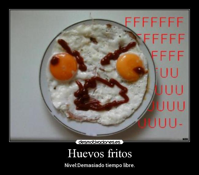 Huevos fritos - Nivel:Demasiado tiempo libre.