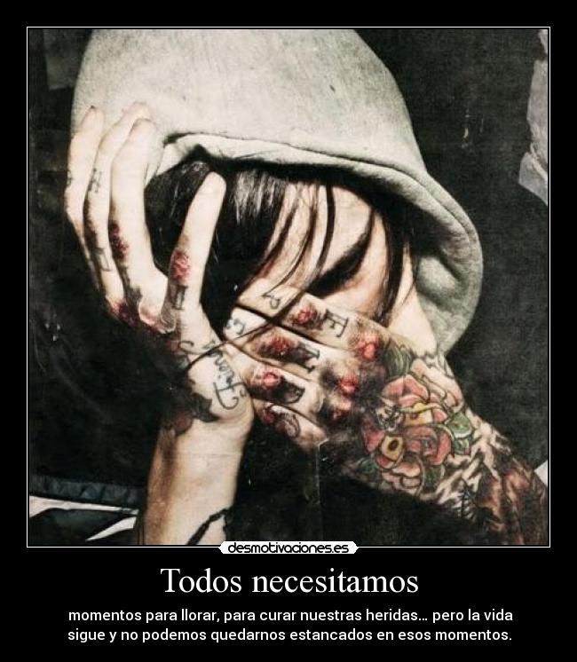 Todos necesitamos - momentos para llorar, para curar nuestras heridas… pero la vida
sigue y no podemos quedarnos estancados en esos momentos.