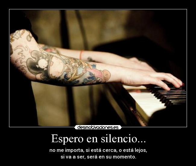 Espero en silencio... -