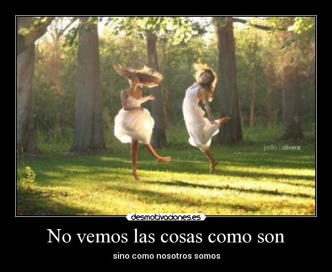 No vemos las cosas como son - sino como nosotros somos