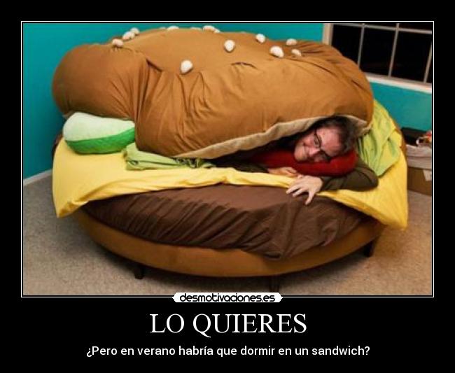 LO QUIERES - ¿Pero en verano habría que dormir en un sandwich?