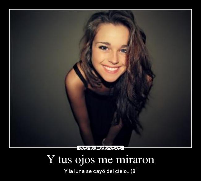 Y tus ojos me miraron - Y la luna se cayó del cielo.. (8