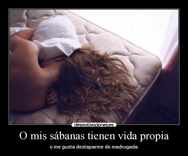 O mis sábanas tienen vida propia - o me gusta destaparme de madrugada.