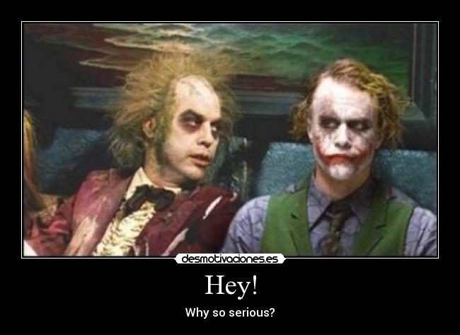 Hey! - Why so serious?