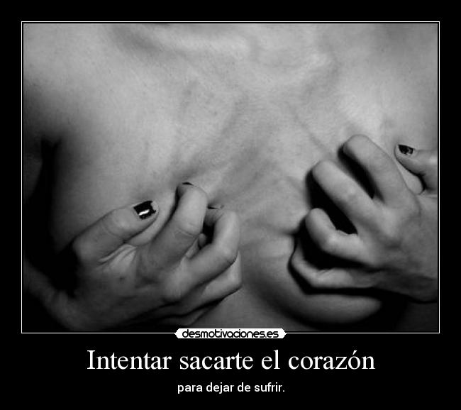 Intentar sacarte el corazón - 