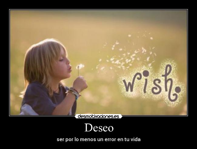 Deseo - ser por lo menos un error en tu vida
