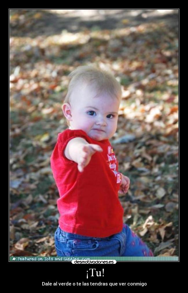 ¡Tu! - Dale al verde o te las tendras que ver conmigo