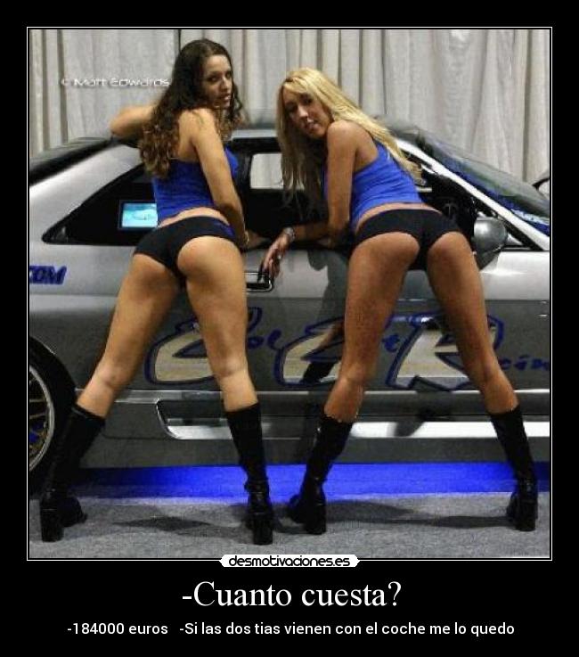 -Cuanto cuesta? - -184000 euros -Si las dos tias vienen con el coche me lo quedo