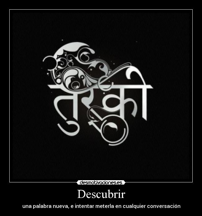 Descubrir - una palabra nueva, e intentar meterla en cualquier conversación
