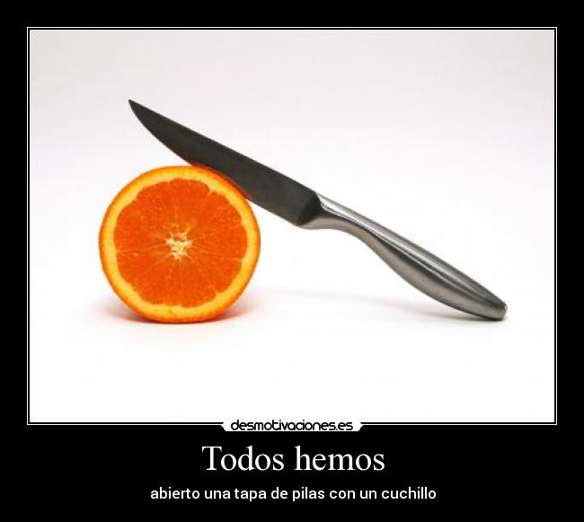 Todos hemos - abierto una tapa de pilas con un cuchillo