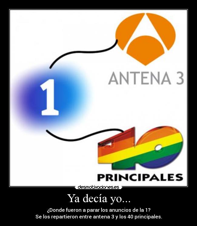 Ya decía yo... - ¿Donde fueron a parar los anuncios de la 1?
Se los repartieron entre antena 3 y los 40 principales.