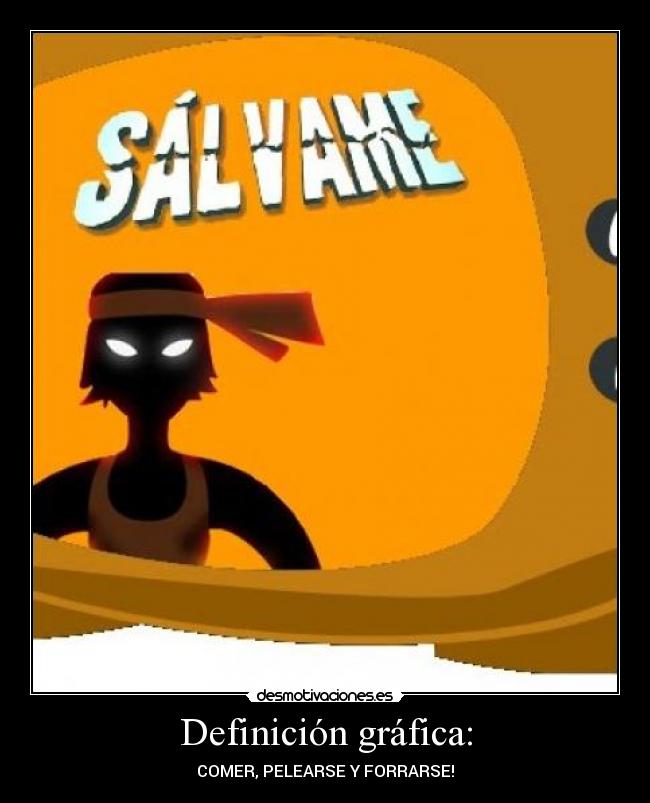 Definición gráfica: - COMER, PELEARSE Y FORRARSE!