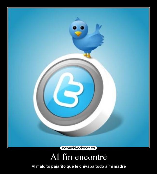 Al fin encontré - Al maldito pajarito que le chivaba todo a mi madre