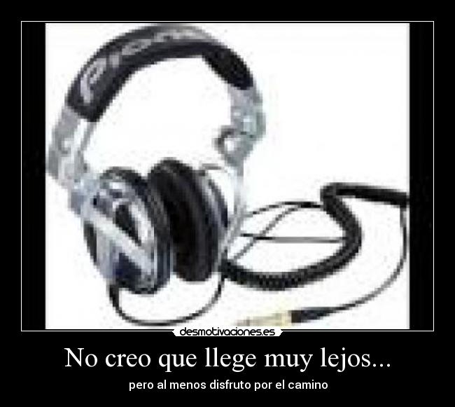 No creo que llege muy lejos... - pero al menos disfruto por el camino