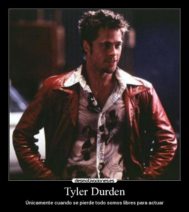 Tyler Durden - Únicamente cuando se pierde todo somos libres para actuar