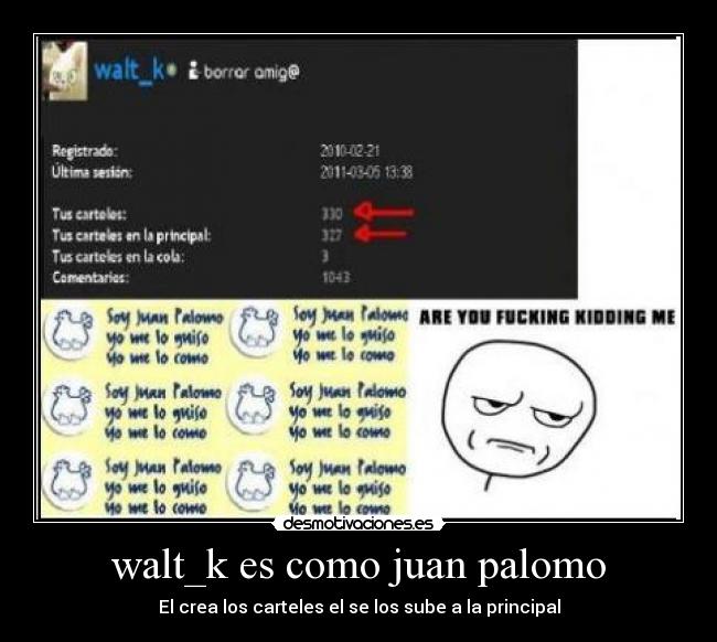 walt_k es como juan palomo - El crea los carteles el se los sube a la principal