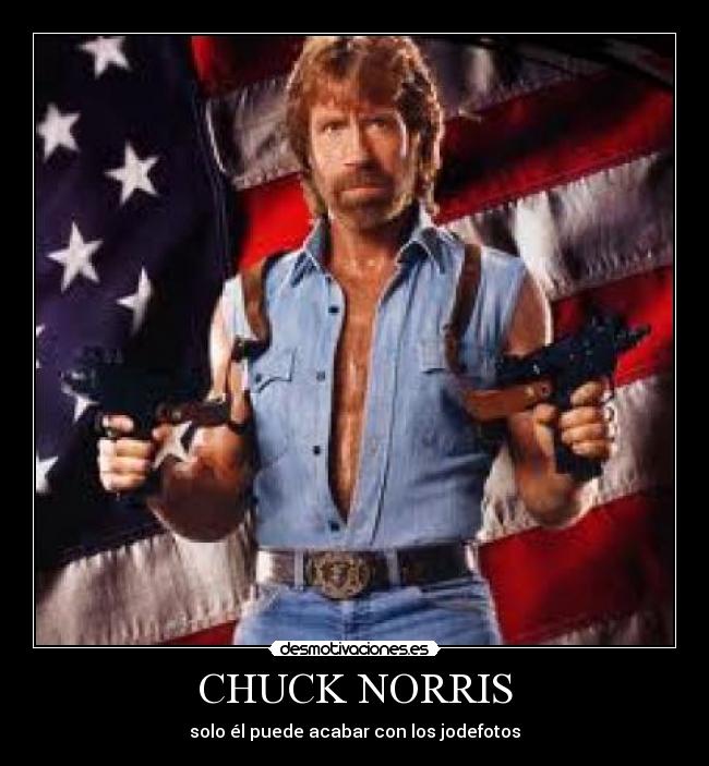 CHUCK NORRIS - solo él puede acabar con los jodefotos