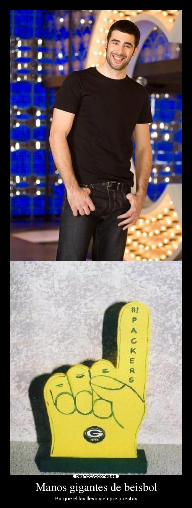 Manos gigantes de beisbol - Porque él las lleva siempre puestas