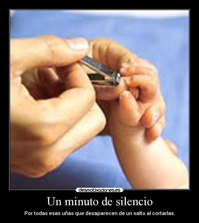 Un minuto de silencio - Por todas esas uñas que desaparecen de un salto al cortarlas.