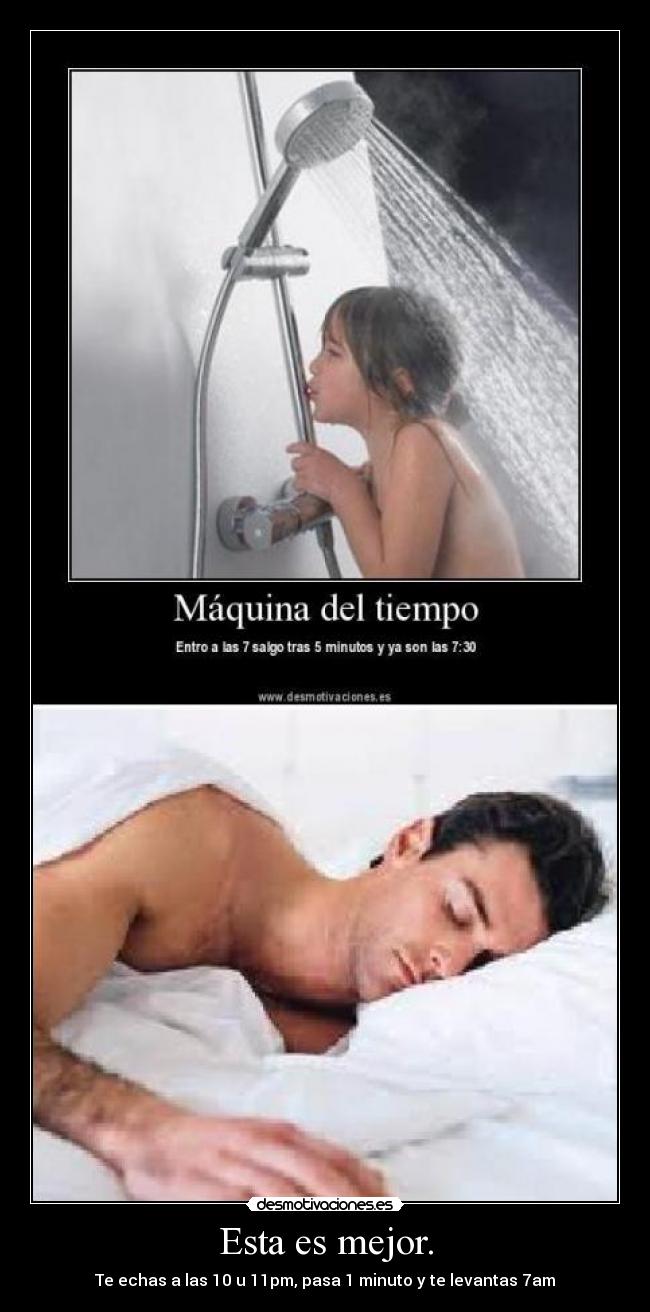 Esta es mejor. - Te echas a las 10 u 11pm, pasa 1 minuto y te levantas 7am
