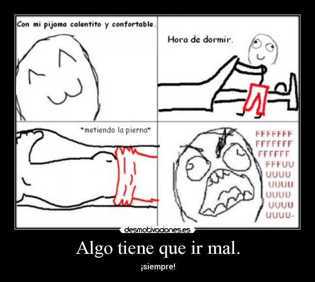 Algo tiene que ir mal. - ¡siempre!