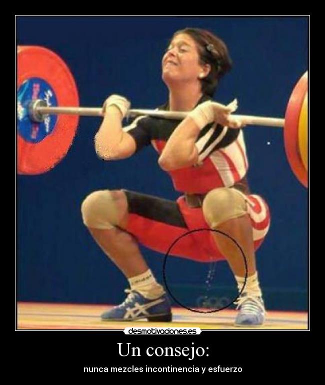Un consejo: - nunca mezcles incontinencia y esfuerzo