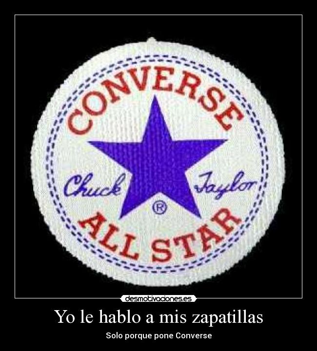 Yo le hablo a mis zapatillas - Solo porque pone Converse
