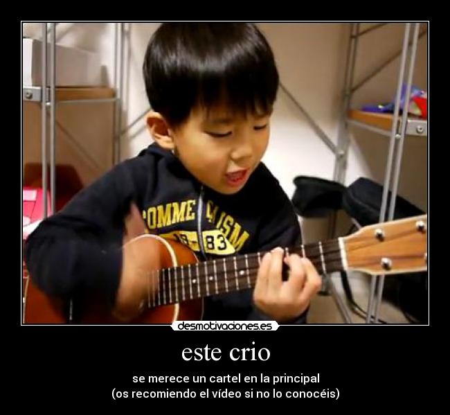este crio - se merece un cartel en la principal
(os recomiendo el vídeo si no lo conocéis)