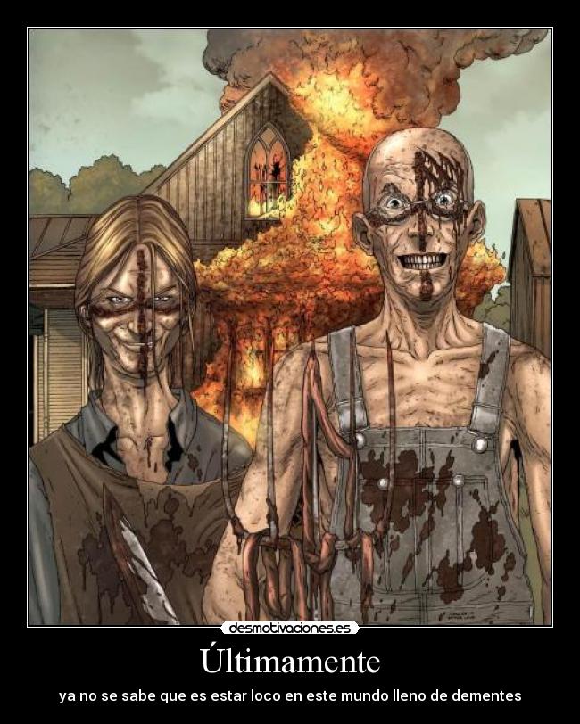 Últimamente - ya no se sabe que es estar loco en este mundo lleno de dementes