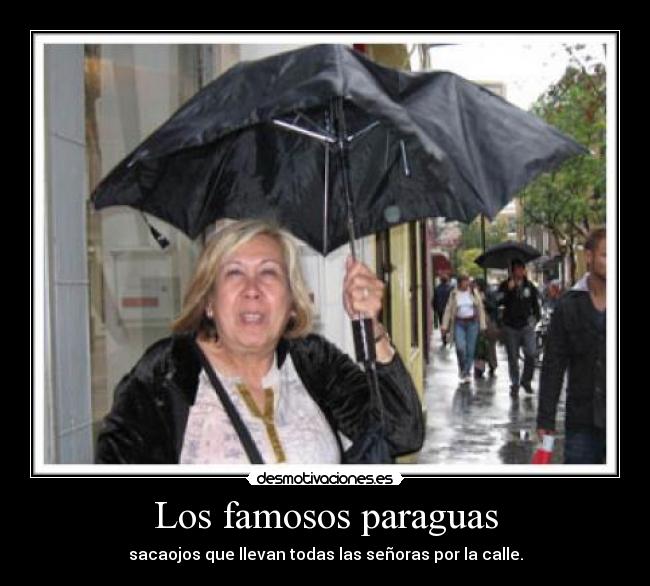 Los famosos paraguas - sacaojos que llevan todas las señoras por la calle.