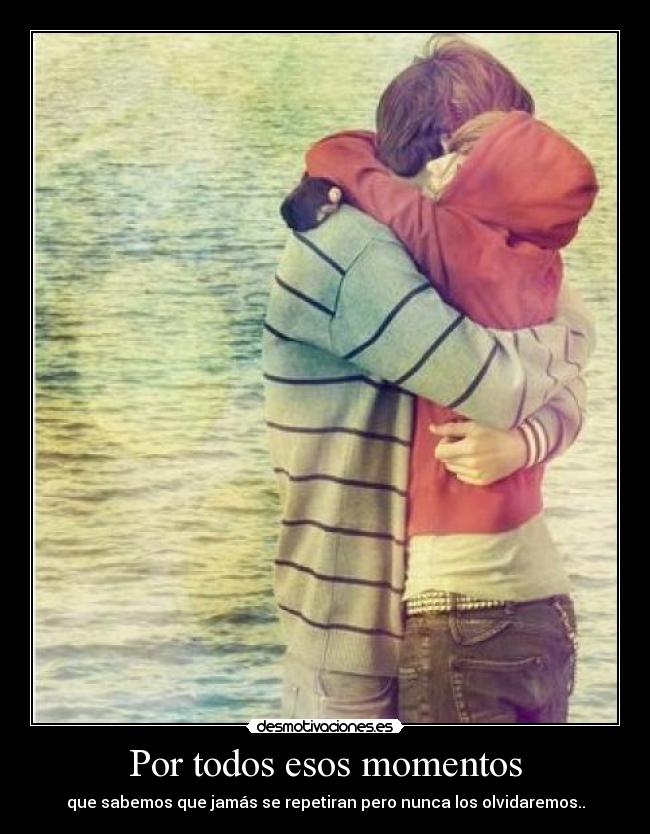 Por todos esos momentos -