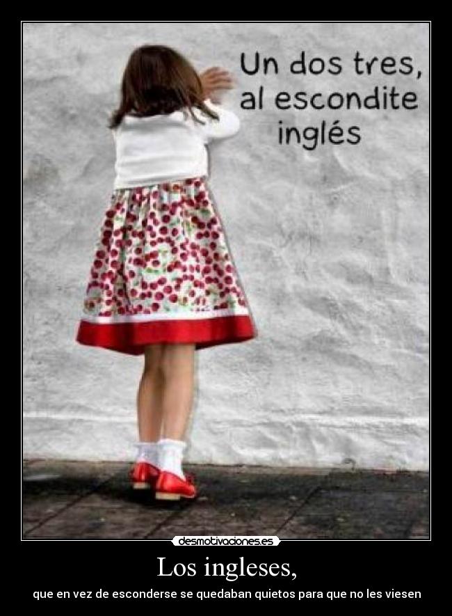 Los ingleses, - que en vez de esconderse se quedaban quietos para que no les viesen