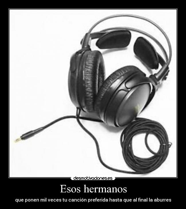 Esos hermanos - que ponen mil veces tu canción preferida hasta que al final la aburres