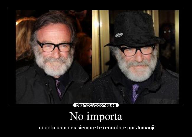 No importa - cuanto cambies siempre te recordare por Jumanji