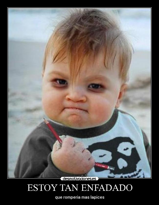 ESTOY TAN ENFADADO -