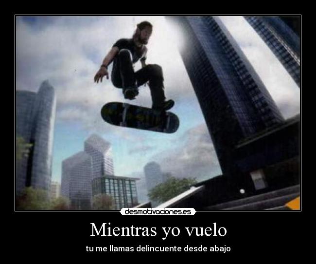 Mientras yo vuelo - tu me llamas delincuente desde abajo