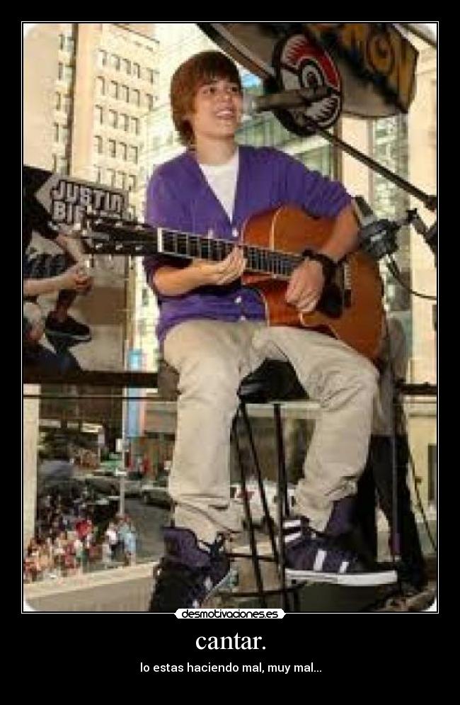 cantar. - lo estas haciendo mal, muy mal...