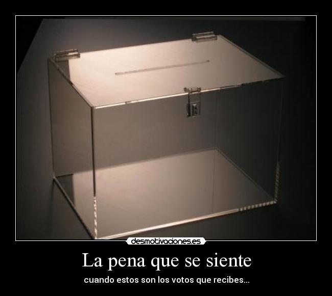 La pena que se siente - cuando estos son los votos que recibes...