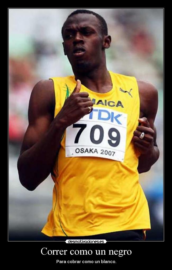Correr como un negro - Para cobrar como un blanco.