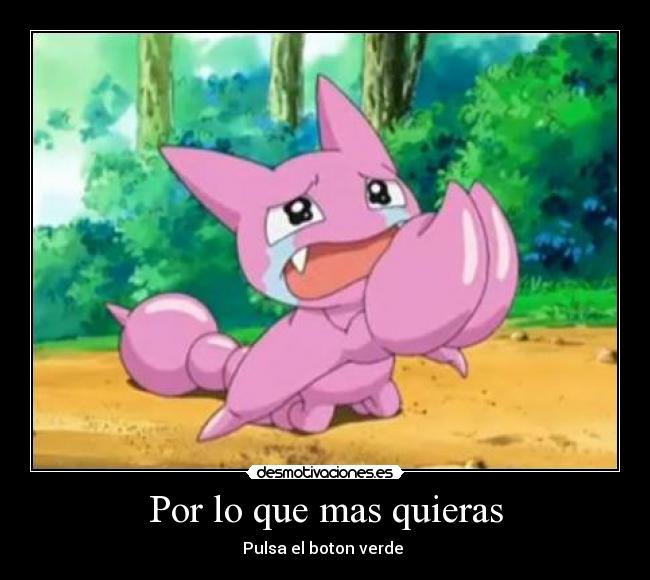 Por lo que mas quieras - Pulsa el boton verde 