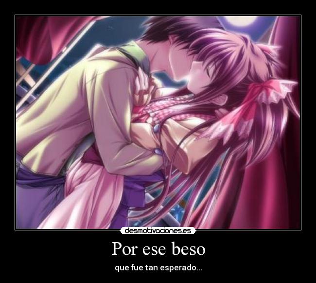 Por ese beso - que fue tan esperado...