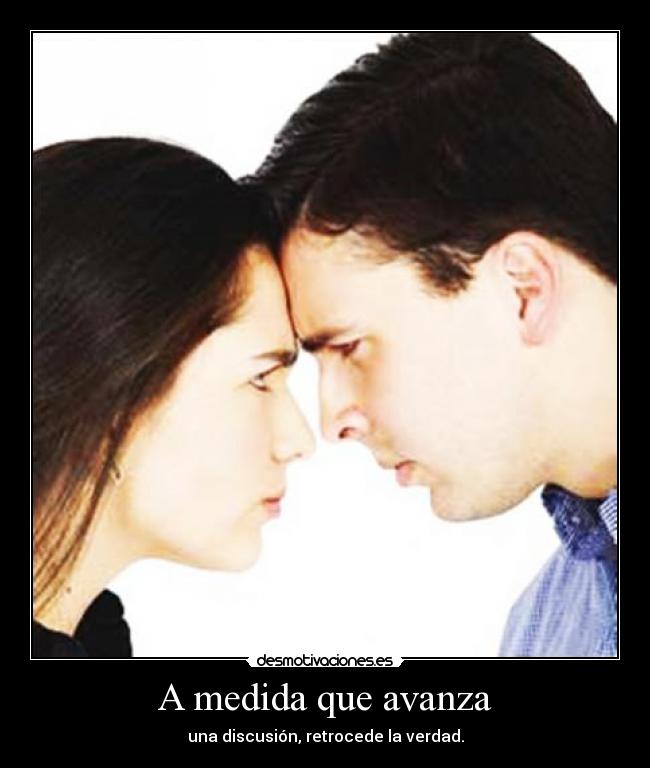 A medida que avanza - una discusión, retrocede la verdad.