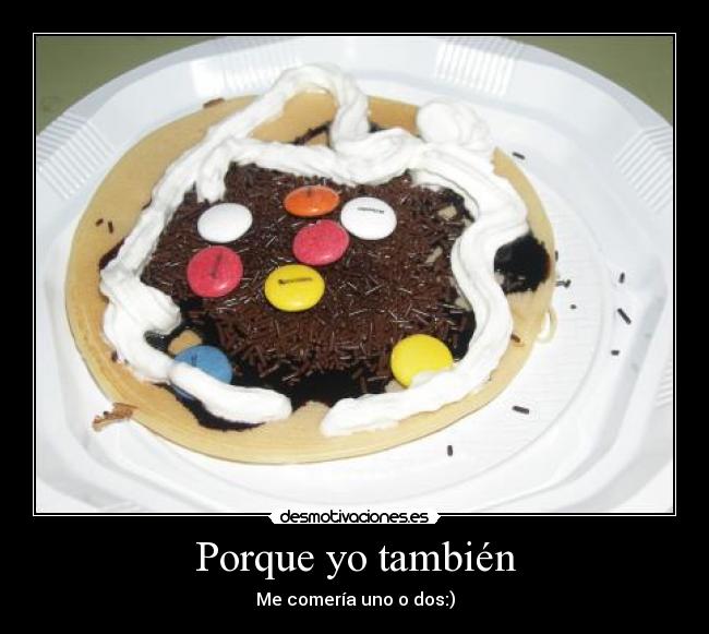 Porque yo también - Me comería uno o dos:)