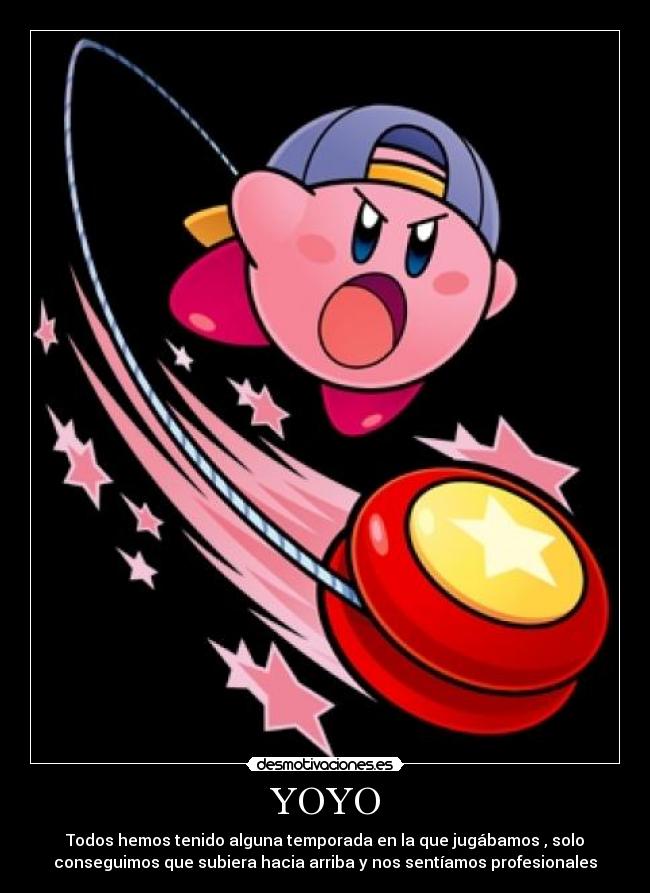 YOYO - Todos hemos tenido alguna temporada en la que jugábamos , solo
conseguimos que subiera hacia arriba y nos sentíamos profesionales
