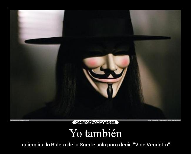 Yo también - quiero ir a la Ruleta de la Suerte sólo para decir: V de Vendetta