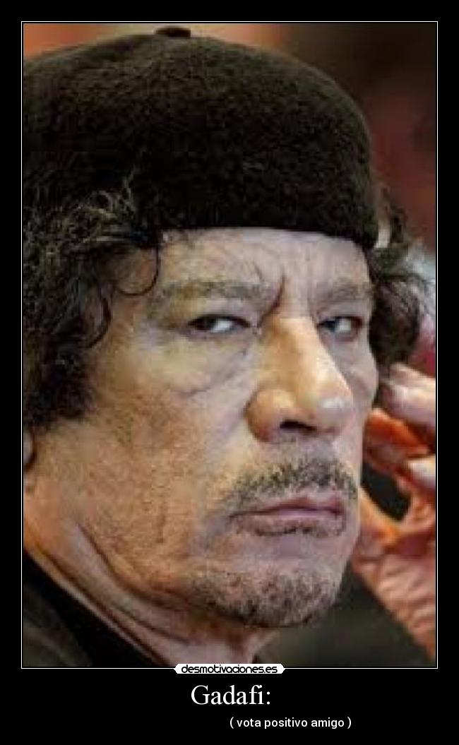 Gadafi: - آن اضافه شد که در کوفه رایج شد و این همان ( vota positivo amigo )