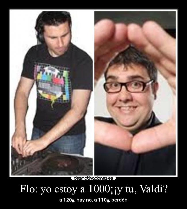 Flo: yo estoy a 1000¡¡y tu, Valdi? - a 120¡¡, hay no, a 110¡¡, perdón.