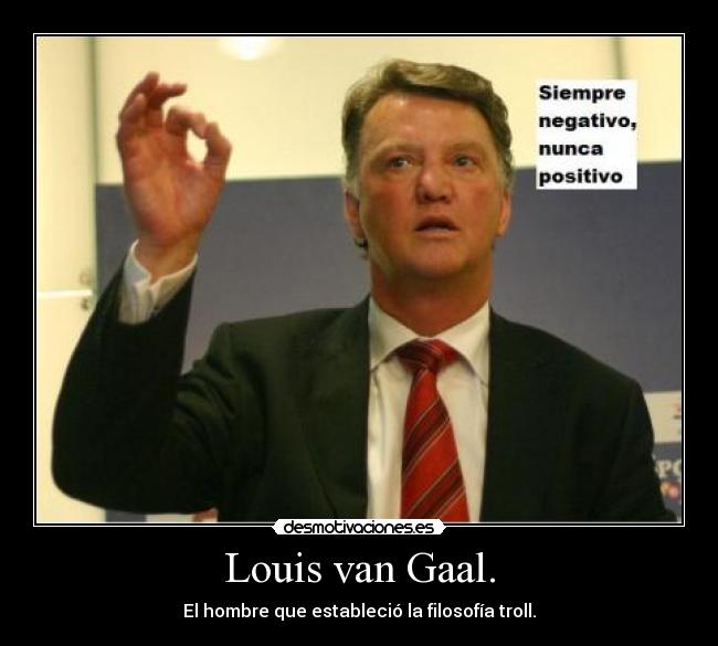Louis van Gaal. - El hombre que estableció la filosofía troll.