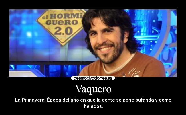 Vaquero - La Primavera: Época del año en que la gente se pone bufanda y come helados.