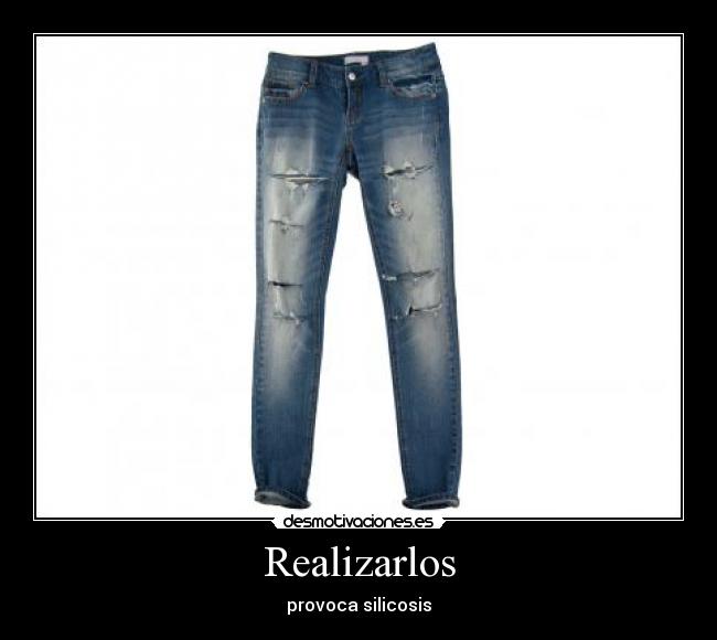 Realizarlos - provoca silicosis